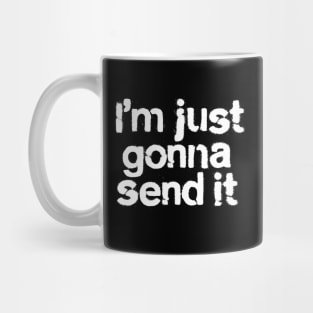 I'm Just Gonna Send It Mug